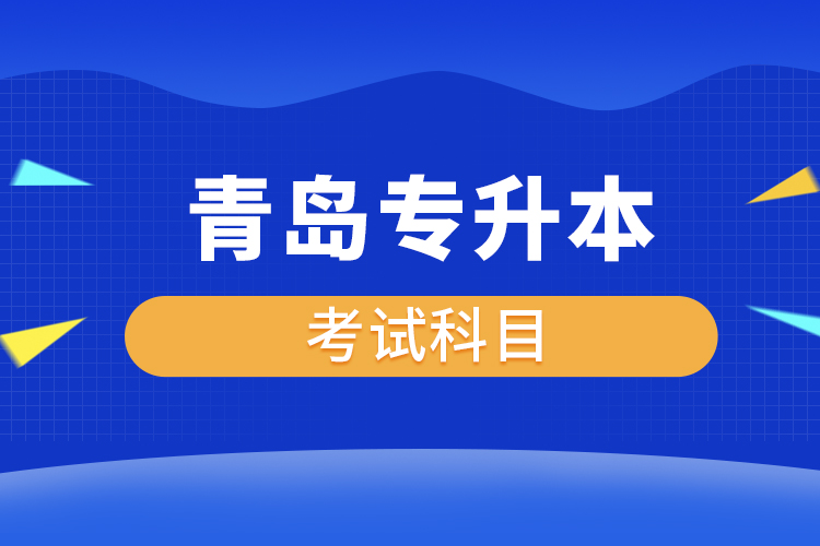 青島專升本考試科目有哪些？