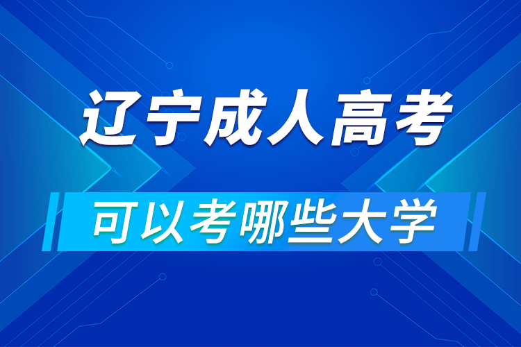 遼寧成人高考可以考哪些大學