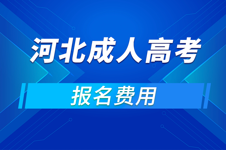 2021年河北成人高考報(bào)名費(fèi)用