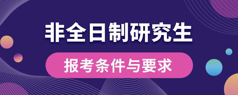 非全日制研究生報考條件與要求