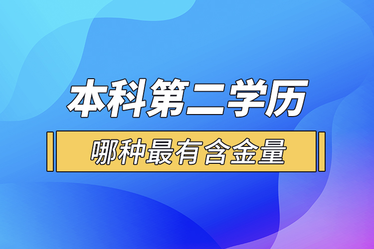 本科第二學(xué)歷哪種最有含金量