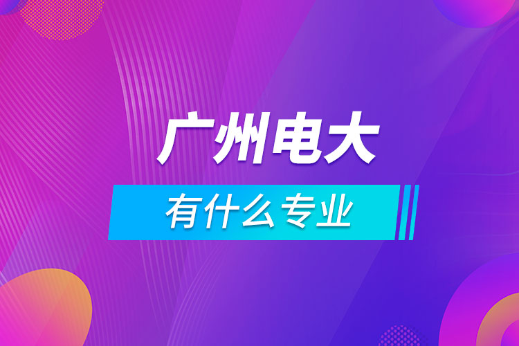 廣州電大有什么專業(yè)