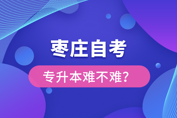 棗莊自考專升本難不難？