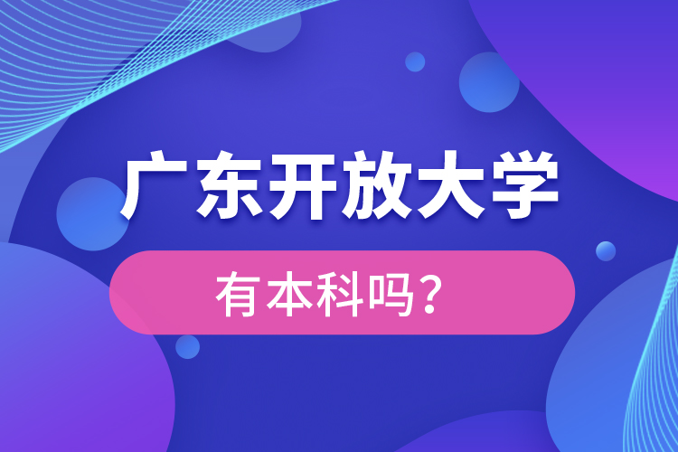 廣東開放大學(xué)有本科嗎？