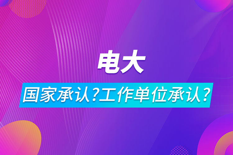 電大是什么文憑?國家承認(rèn)嗎工作單位承認(rèn)嗎