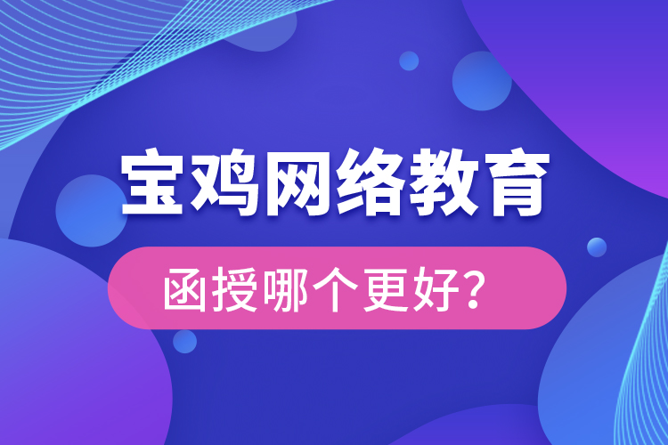 寶雞網(wǎng)絡教育與函授哪個更好？