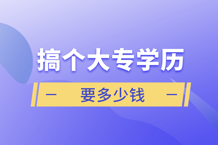 搞個大專學(xué)歷要多少錢