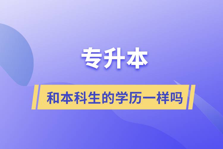 專升本和本科生的學歷一樣嗎