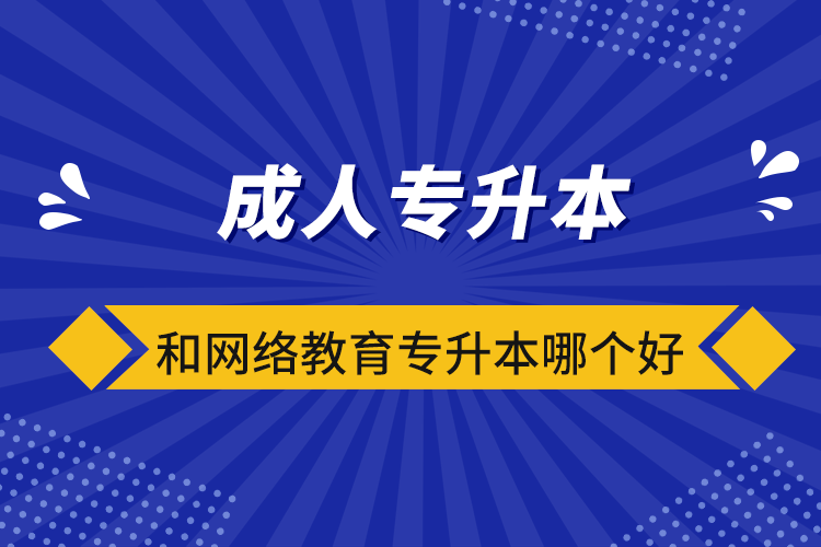 成人專升本和網絡教育專升本哪個好