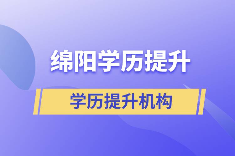 綿陽(yáng)學(xué)歷提升方式有哪些？哪個(gè)教育機(jī)構(gòu)好？