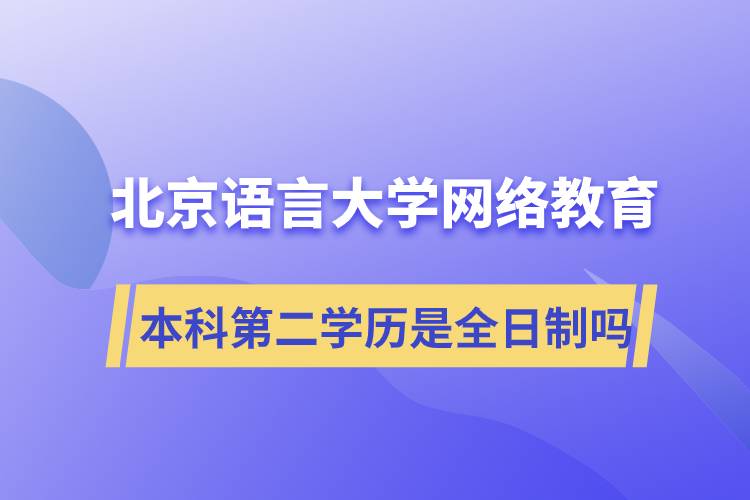 北京語言大學網(wǎng)絡教育本科第二學歷是全日制嗎