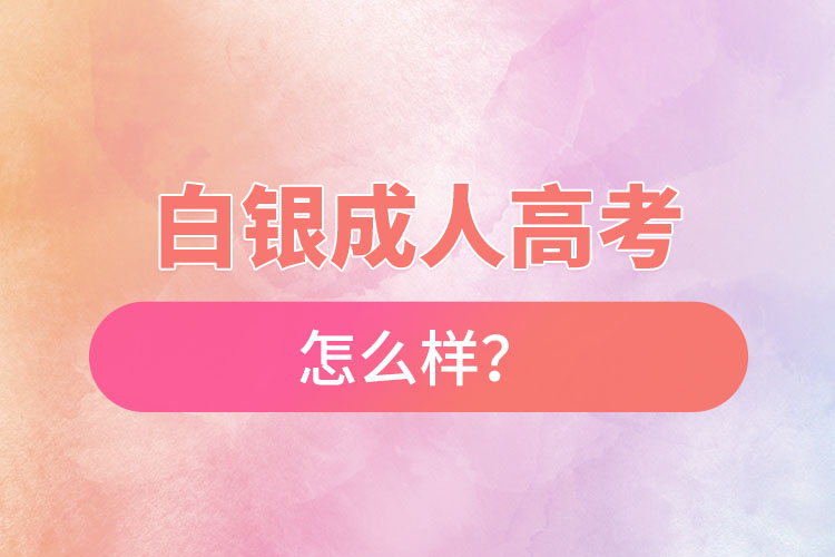 白銀成人高考怎么樣？