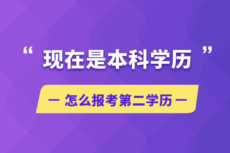 現(xiàn)在是本科學(xué)歷怎么報(bào)考第二學(xué)歷