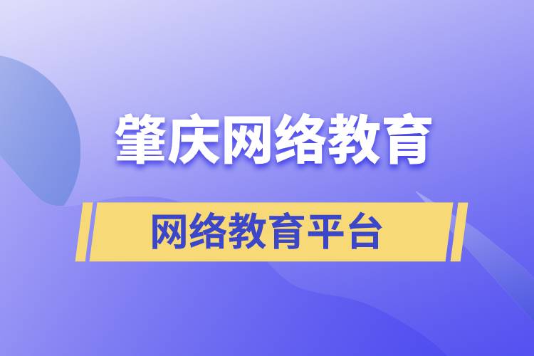 ?在肇慶有哪些網(wǎng)絡(luò)教育正規(guī)提升學(xué)歷平臺(tái)？