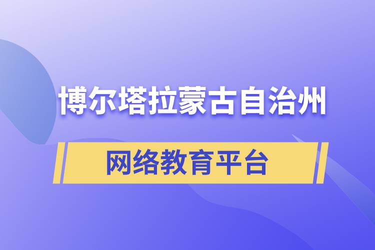 博爾塔拉蒙古自治州網(wǎng)絡(luò)教育提升學(xué)歷怎么選擇正規(guī)靠譜平臺(tái)？