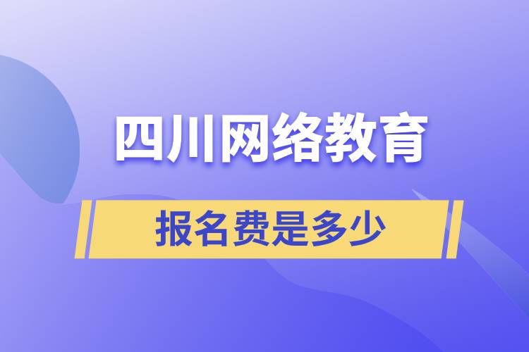 四川網(wǎng)絡教育報名費是多少