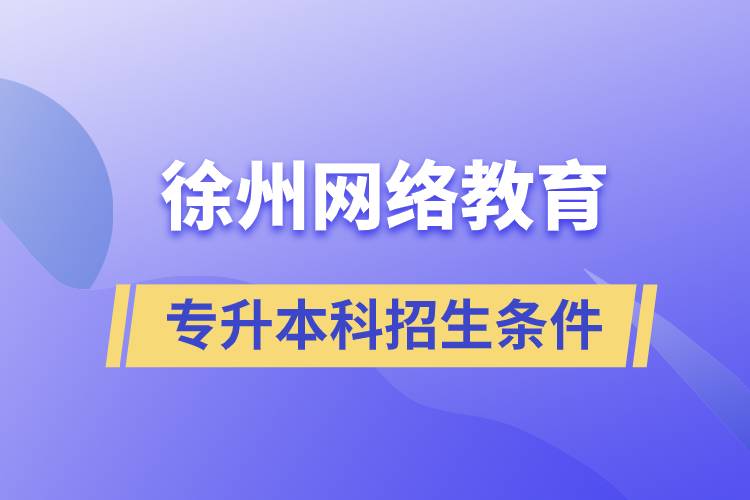 徐州網絡教育專升本科招生條件