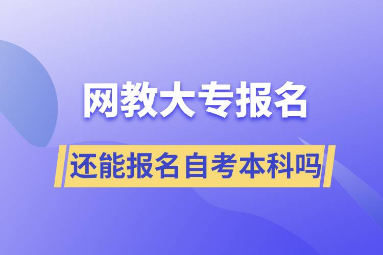 網教大專報名還能報名自考本科嗎