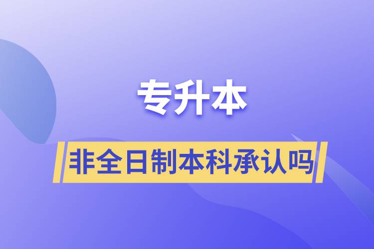 專升本非全日制本科承認嗎