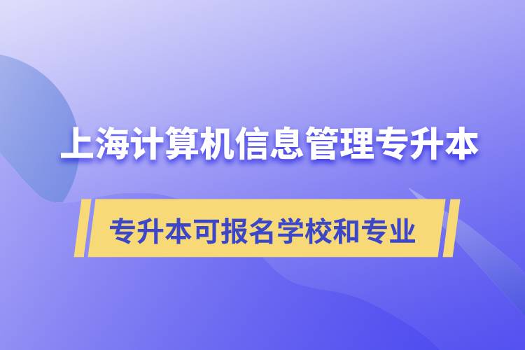 上海計(jì)算機(jī)信息管理專升本可報(bào)名哪些學(xué)校和專業(yè)？