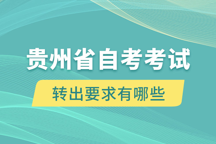 貴州省自考考試轉出要求有哪些