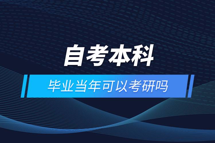 自考本科畢業(yè)當(dāng)年可以考研嗎