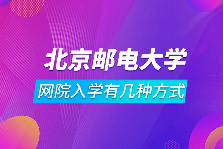 北京郵電大學網絡教育學院入學有幾種方式