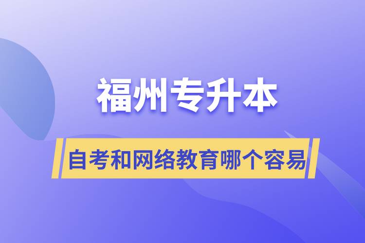 福州專升本自考容易通過還是網(wǎng)絡(luò)教育容易通過？