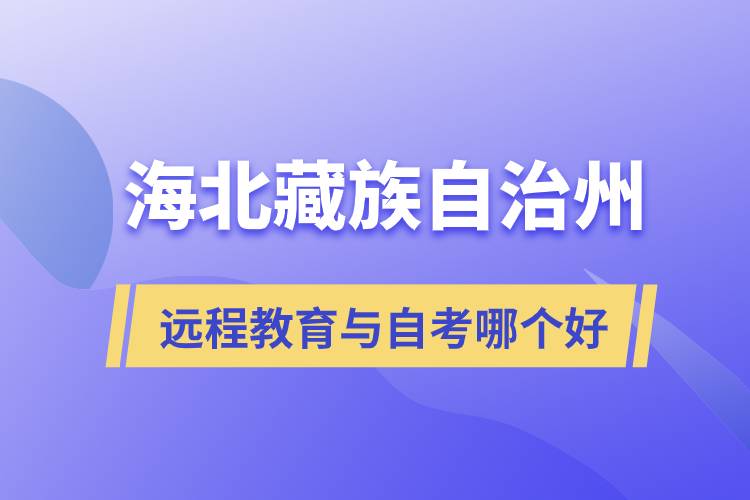 海北藏族自治州遠程教育與自考哪個好？