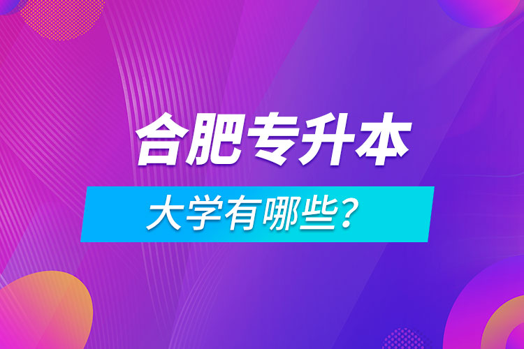 合肥專升本大學(xué)有哪些？