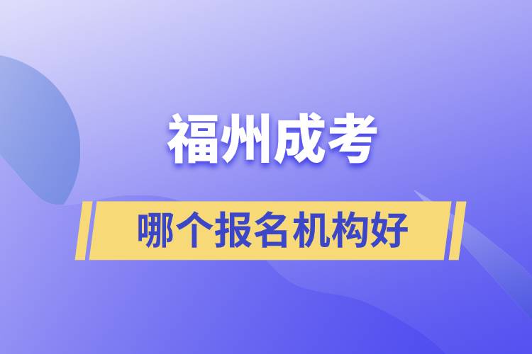 福州成考哪個(gè)報(bào)名機(jī)構(gòu)好