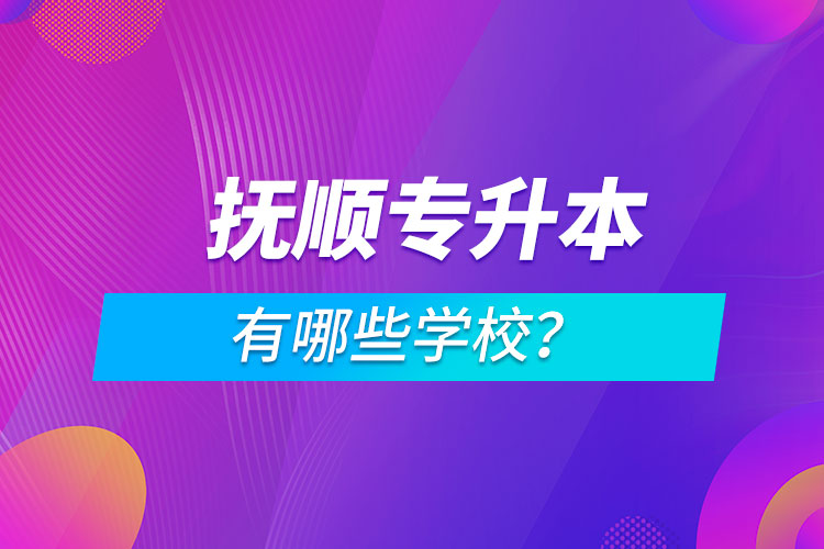 撫順專升本有哪些學校？