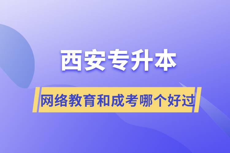 西安專升本網絡教育和成考哪個好過