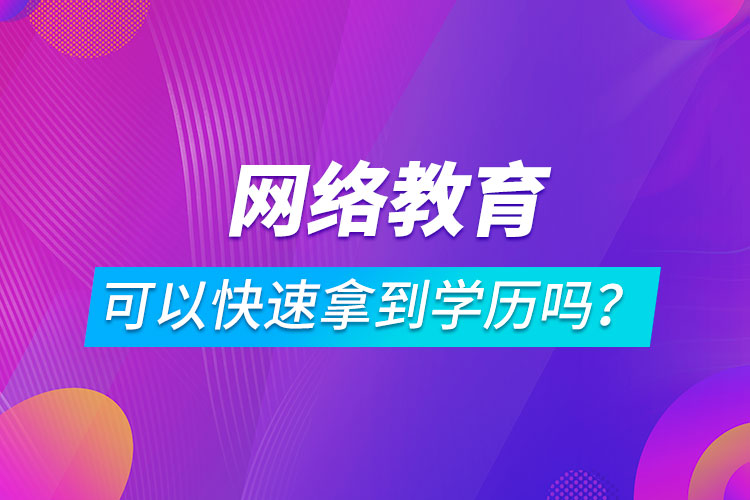 網(wǎng)絡(luò)教育可以快速拿到學歷嗎？