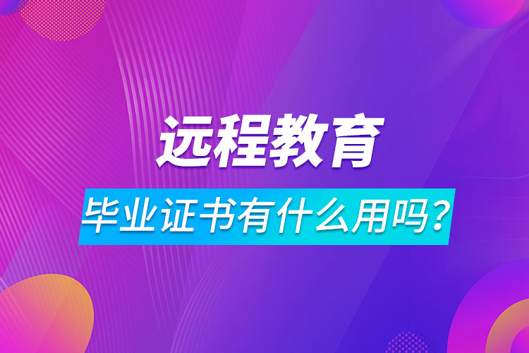 遠程教育畢業(yè)證書有什么用嗎？