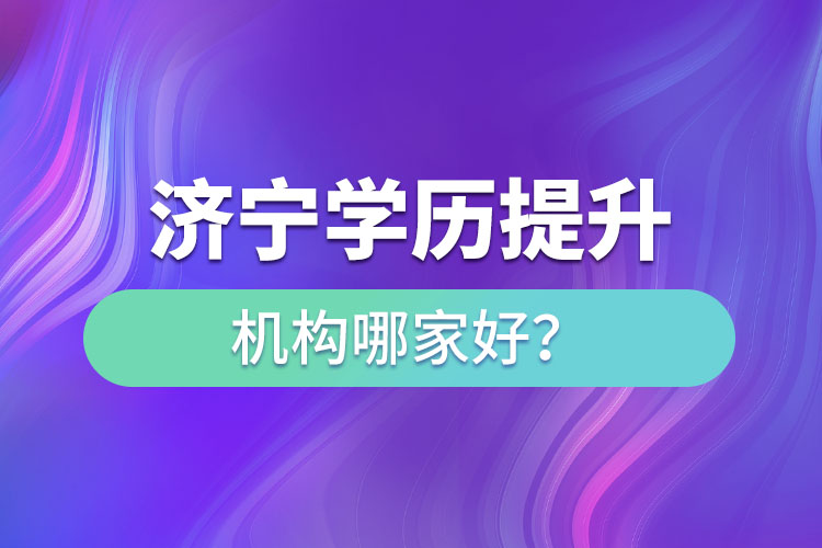 濟寧學歷提升機構(gòu)哪家好？