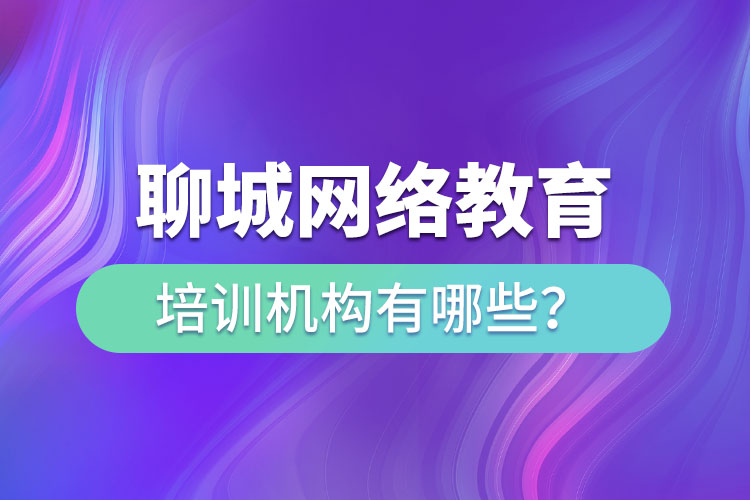 聊城網(wǎng)絡(luò)教育培訓(xùn)機(jī)構(gòu)有哪些？