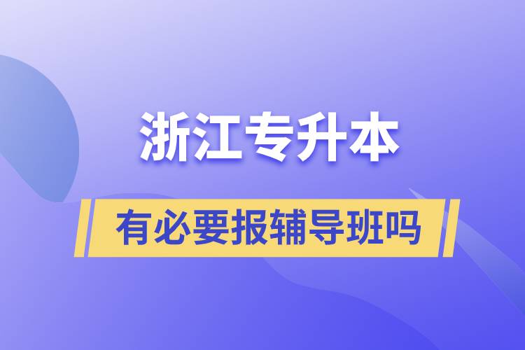 浙江專升本有必要報輔導(dǎo)班嗎