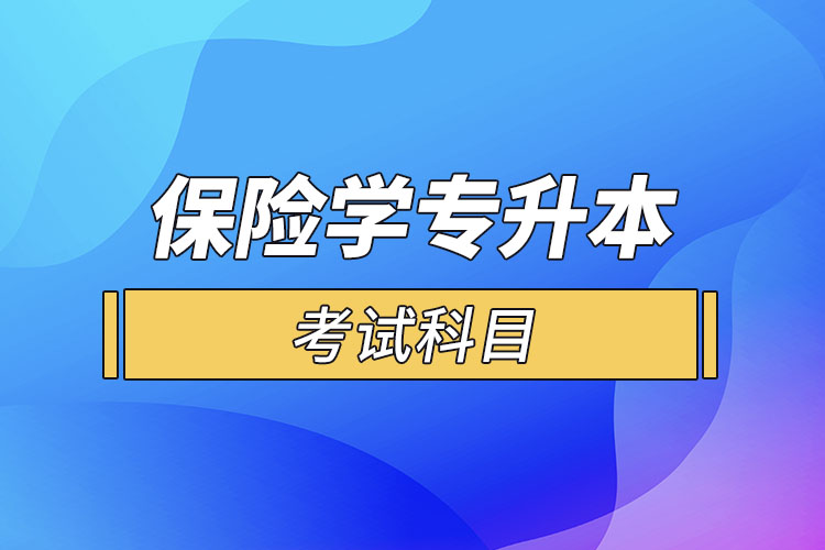 保險學專業(yè)專升本考試科目？