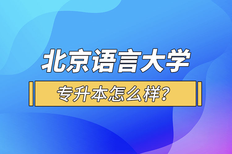 北京語言大學(xué)專升本怎么樣？