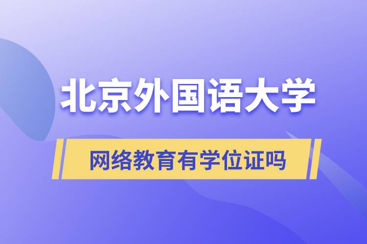 北京外國語大學網(wǎng)絡(luò)教育有學位證嗎