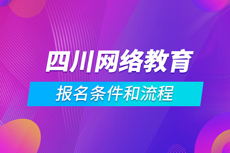 四川網(wǎng)絡教育報名條件和流程