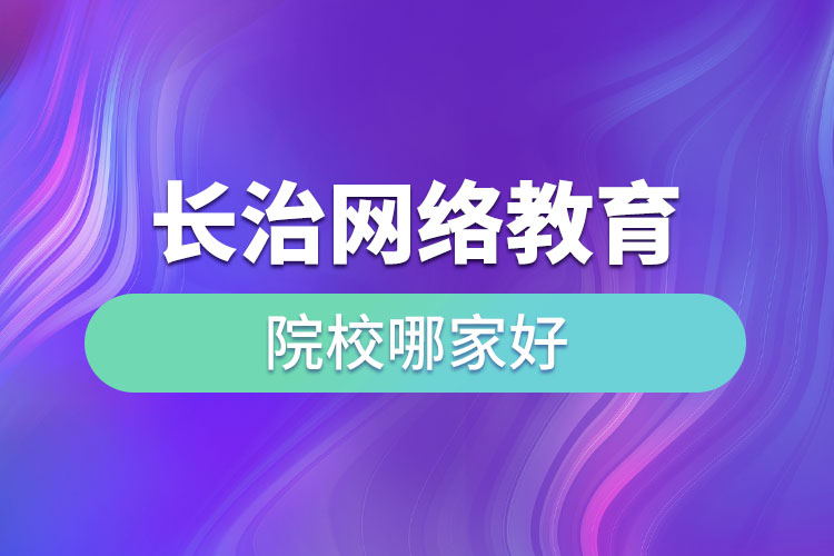 長(zhǎng)治網(wǎng)絡(luò)教育院校哪家好