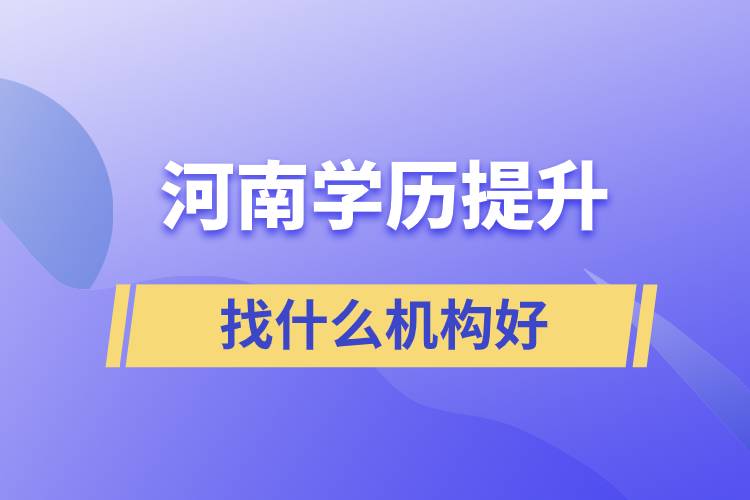 河南學(xué)歷提升找什么機構(gòu)好