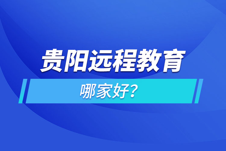 貴陽遠程教育機構(gòu)哪家好？