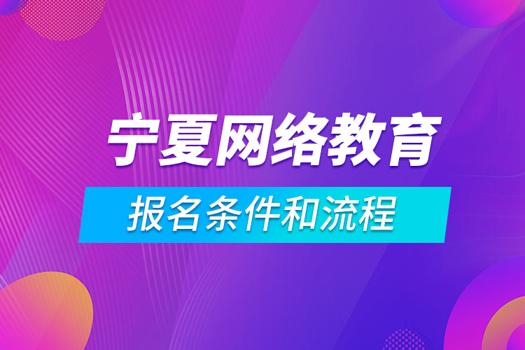 寧夏網(wǎng)絡(luò)教育報名條件和流程