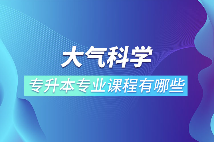 大氣科學專升本專業(yè)課程有哪些