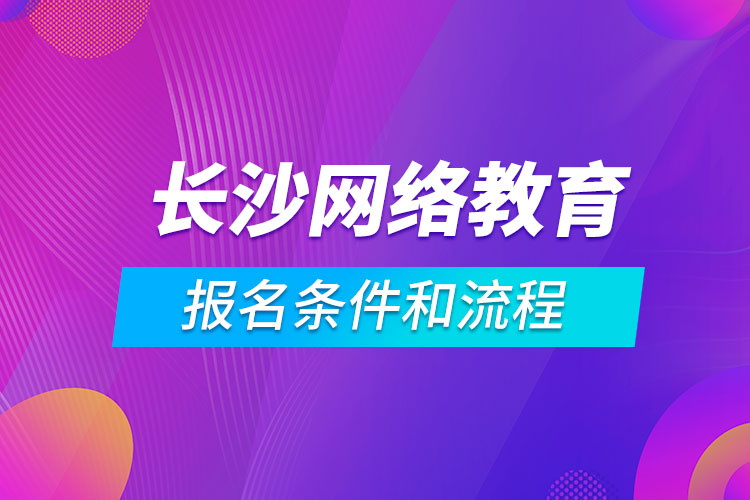 長沙網(wǎng)絡教育報名條件和流程