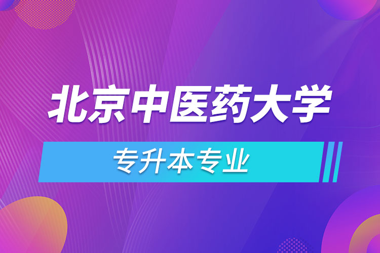 北京中醫(yī)藥大學專升本有哪些專業(yè)？