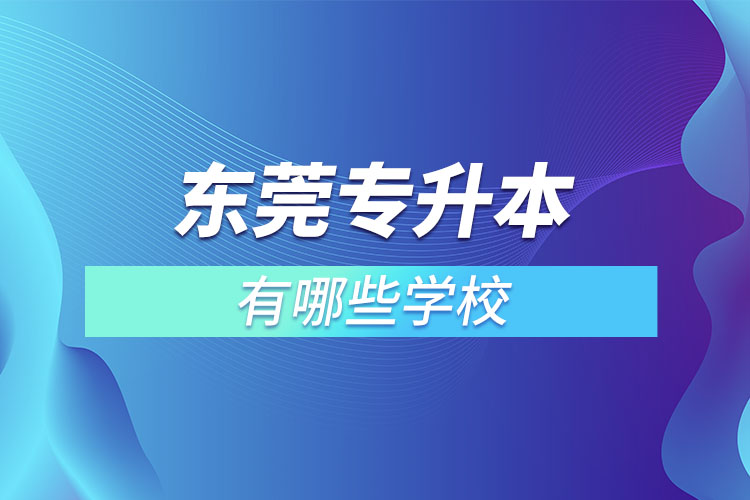 東莞專升本可以報考的學(xué)校有哪些？